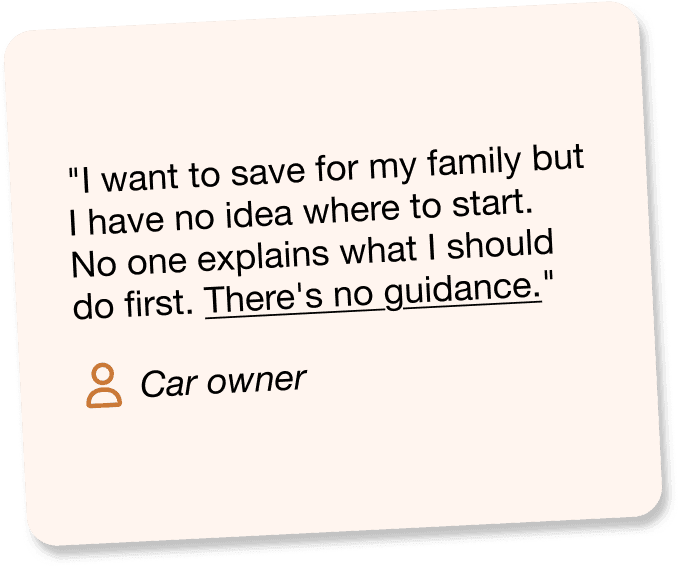 User quote from a car owner: wants to save for family but has no idea where to start, and feels there is no guidance